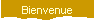 Bienvenue